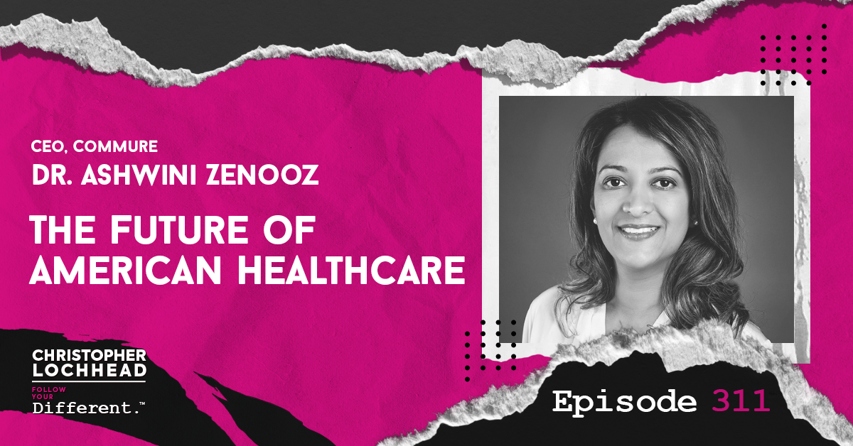 The future of American healthcare podcast with Ashwini Zenooz, MD and Christopher Lochhead